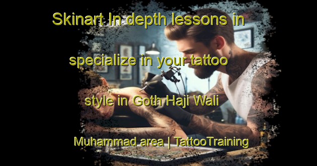 Skinart In-depth lessons in specialize in your tattoo style in Goth Haji Wali Muhammad area | TattooTraining | TattooClasses | SkinartTraining-Pakistan